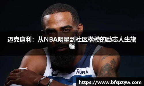 迈克康利：从NBA明星到社区楷模的励志人生旅程